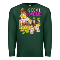Sports Green He Don't Love Me Like Tequila Does Premium Sweatshirt - texasbilliewilder