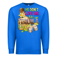 True Royal He Don't Love Me Like Tequila Does Premium Sweatshirt - texasbilliewilder