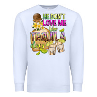 White He Don't Love Me Like Tequila Does Premium Sweatshirt - texasbilliewilder
