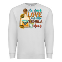 Dove Grey He Don't Love Me Like Tequila Does Premium Sweatshirt - texasbilliewilder