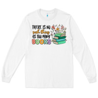 White there is no such thing as too many books Long Sleeve Tee - MaliasSmallBusiness