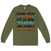 Army Green drink your coffee put on some turquoise and handle Long Sleeve Tee - MaliasSmallBusiness