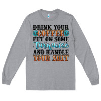 Heather Grey drink your coffee put on some turquoise and handle Long Sleeve Tee - MaliasSmallBusiness