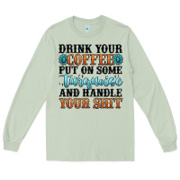 Drink Your Coffee Put On Some Turquoise And Handle Long Sleeve Tee | Teevron