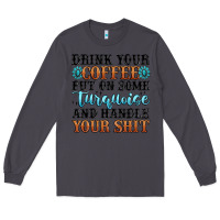 Smoke drink your coffee put on some turquoise and handle Long Sleeve Tee - MaliasSmallBusiness