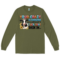 Army Green your crazy is showing you might want to tuck that Long Sleeve Tee - MaliasSmallBusiness