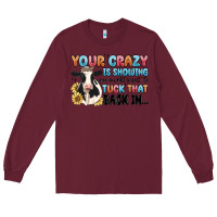 Burgundy your crazy is showing you might want to tuck that Long Sleeve Tee - MaliasSmallBusiness