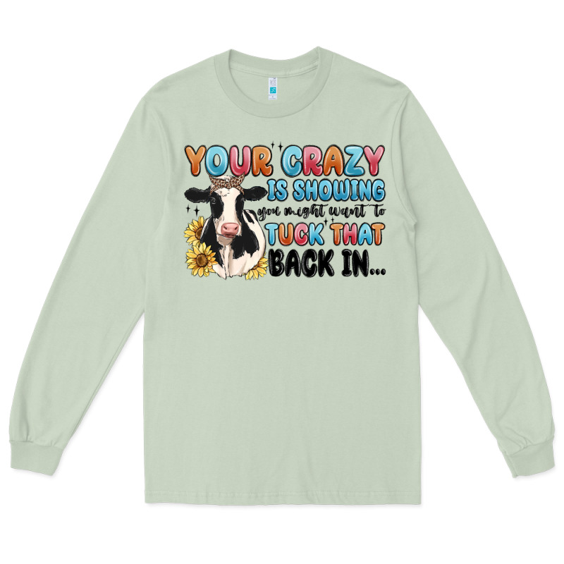 Your Crazy Is Showing You Might Want To Tuck That Long Sleeve Tee by MaliasSmallBusiness | Teevron