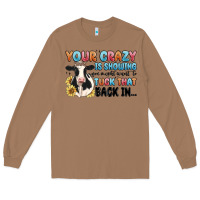 Toasted Coconut your crazy is showing you might want to tuck that Long Sleeve Tee - MaliasSmallBusiness