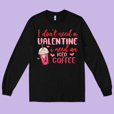 I Don T Need A Valentine I Need An Iced Coffee Long Sleeve Tee Designed By Maliassmallbusiness