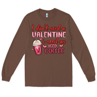 Chestnut i don t need a valentine i need an iced coffee Long Sleeve Tee - MaliasSmallBusiness