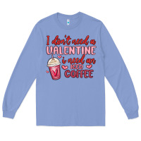 Colony Blue i don t need a valentine i need an iced coffee Long Sleeve Tee - MaliasSmallBusiness