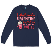 Navy i don t need a valentine i need an iced coffee Long Sleeve Tee - MaliasSmallBusiness