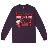 Plum i don t need a valentine i need an iced coffee Long Sleeve Tee - MaliasSmallBusiness