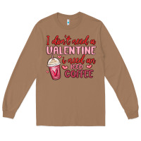 Toasted Coconut i don t need a valentine i need an iced coffee Long Sleeve Tee - MaliasSmallBusiness