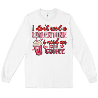 White i don t need a valentine i need an iced coffee Long Sleeve Tee - MaliasSmallBusiness