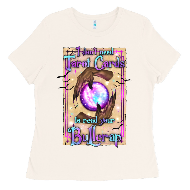 I Don't Need Tarot Cards To Read Your Bullcrap Ladies Tee by texasbilliewilder | Teevron