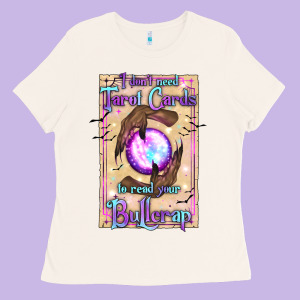 I Don't Need Tarot Cards To Read Your Bullcrap Ladies Tee Designed By Texasbilliewilder
