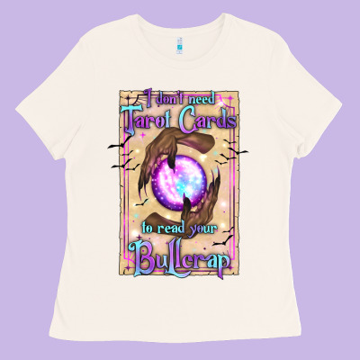 I Don't Need Tarot Cards To Read Your Bullcrap Ladies Tee Designed By Texasbilliewilder