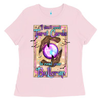 Bubblegum Pink I Don't Need Tarot Cards To Read Your Bullcrap Ladies Tee - texasbilliewilder