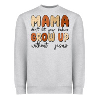 Heather Grey mama dont let your babies grow up without jesus Heavyweight Sweatshirt - MaliasSmallBusiness