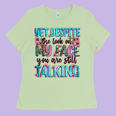 Yet,despite The Look On My Face You Are Still Talk Ladies Tee Designed By Zillion Design Studio
