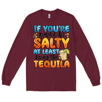 Burgundy if you're gonna be salty at least bring the tequil Long Sleeve Tee - MaliasSmallBusiness