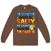 Chestnut if you're gonna be salty at least bring the tequil Long Sleeve Tee - MaliasSmallBusiness