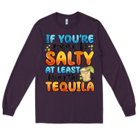 Plum if you're gonna be salty at least bring the tequil Long Sleeve Tee - MaliasSmallBusiness