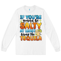 White if you're gonna be salty at least bring the tequil Long Sleeve Tee - MaliasSmallBusiness