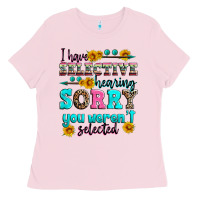 Bubblegum Pink i have selective hearing sorry you weren't selecte Ladies Tee - Zillion Design Studio