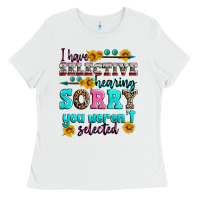 White i have selective hearing sorry you weren't selecte Ladies Tee - Zillion Design Studio