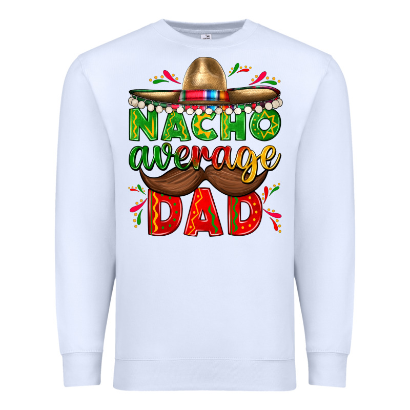 Nacho Average Dad With Mustache Premium Sweatshirt by texasbilliewilder | Teevron
