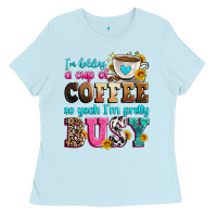 Baby Blue i'm holding a cup of coffee so yeah i'm pretty bus Ladies Tee - Zillion Design Studio