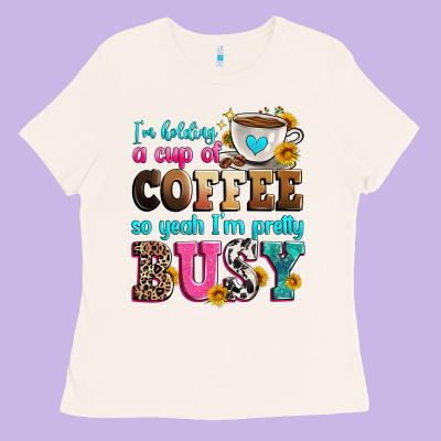 I'm Holding A Cup Of Coffee So Yeah I'm Pretty Bus Ladies Tee Designed By Zillion Design Studio