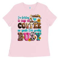 Bubblegum Pink i'm holding a cup of coffee so yeah i'm pretty bus Ladies Tee - Zillion Design Studio