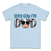 Dusty Blue holy cow i'm dad Classic Tee - MaliasSmallBusiness