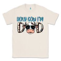 Natural holy cow i'm dad Classic Tee - MaliasSmallBusiness