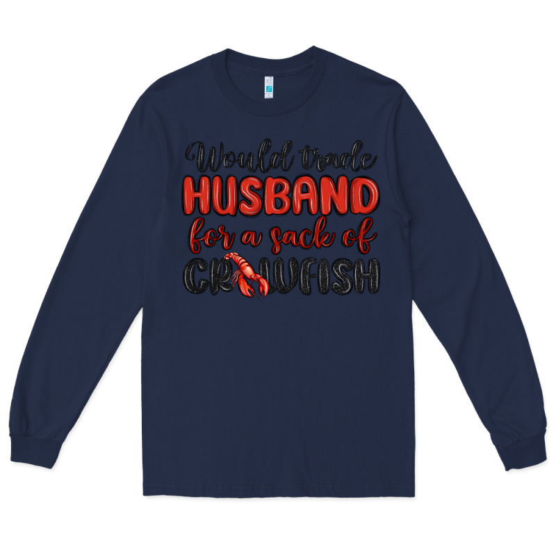 Would Trade Husband For A Sack Of Crawfish Long Sleeve Tee by MaliasSmallBusiness | Teevron