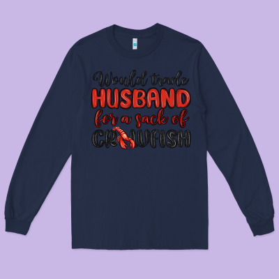 Would Trade Husband For A Sack Of Crawfish Long Sleeve Tee Designed By Maliassmallbusiness