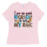 Bubblegum Pink i see no good reason to act my age Ladies Tee - Zillion Design Studio