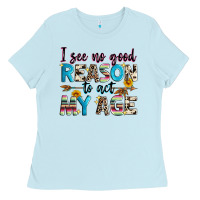 Baby Blue i see no good reason to act my age Ladies Tee - Zillion Design Studio