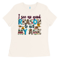 Bone i see no good reason to act my age Ladies Tee - Zillion Design Studio