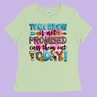 Tomorrow Is Not Promised Cuss Them Out Today! Ladies Tee Designed By Zillion Design Studio