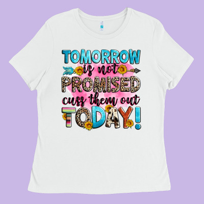 Tomorrow Is Not Promised Cuss Them Out Today! Ladies Tee Designed By Zillion Design Studio