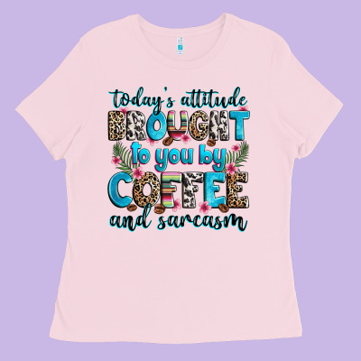 Today's Attitude Brought To You By Coffee And Sarc Ladies Tee Designed By Zillion Design Studio