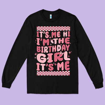 It's Me Hi I'm The Birthday Girl It's Me Long Sleeve Tee Designed By Maliassmallbusiness