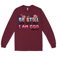 Burgundy be still and know that i am god psalm 46 10 Long Sleeve Tee - MaliasSmallBusiness