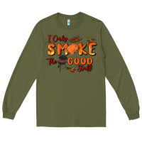 Army Green i only smoke the good stuff Long Sleeve Tee - MaliasSmallBusiness