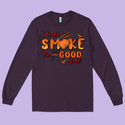 I Only Smoke The Good Stuff Long Sleeve Tee Designed By Maliassmallbusiness